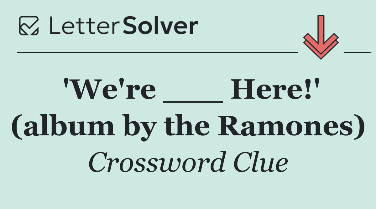 'We're ___ Here!' (album by the Ramones)
