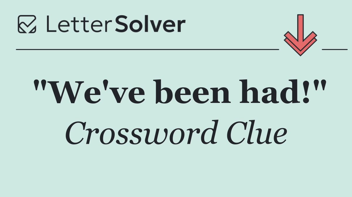 "We've been had!"