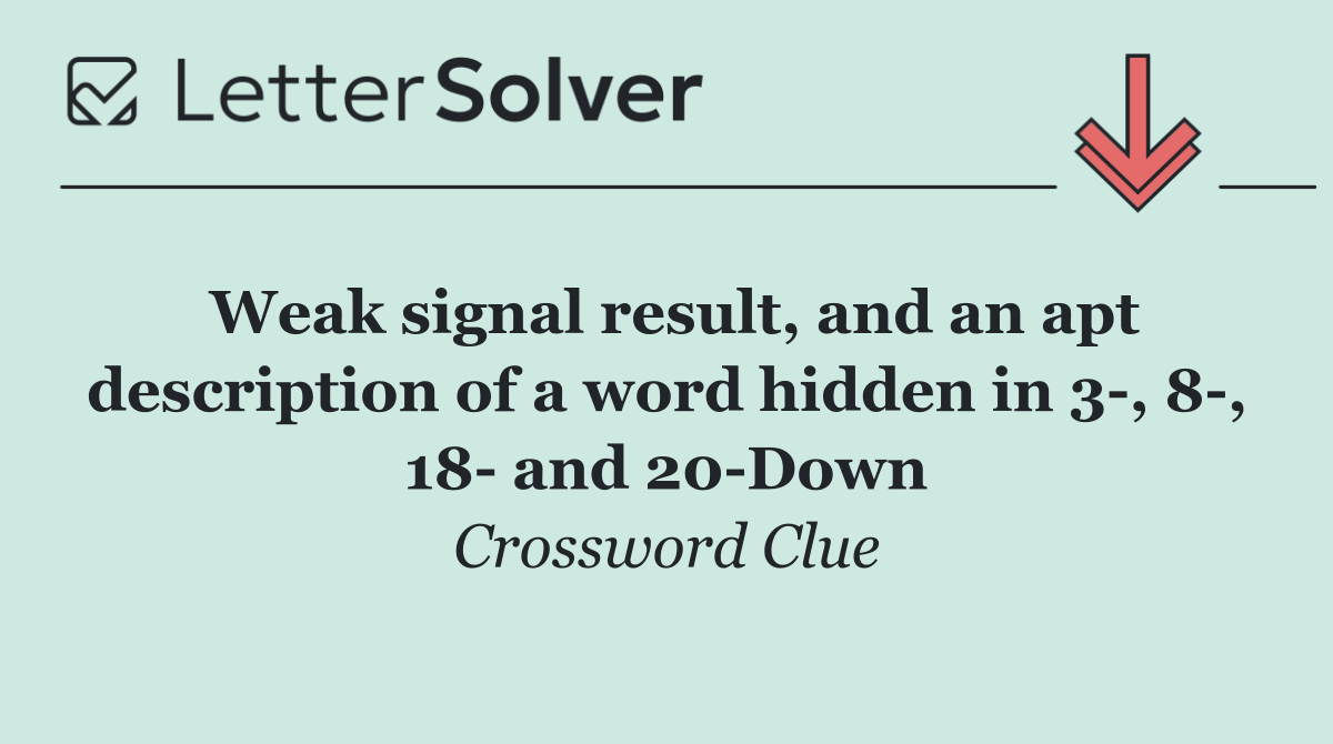Weak signal result, and an apt description of a word hidden in 3 , 8 , 18  and 20 Down