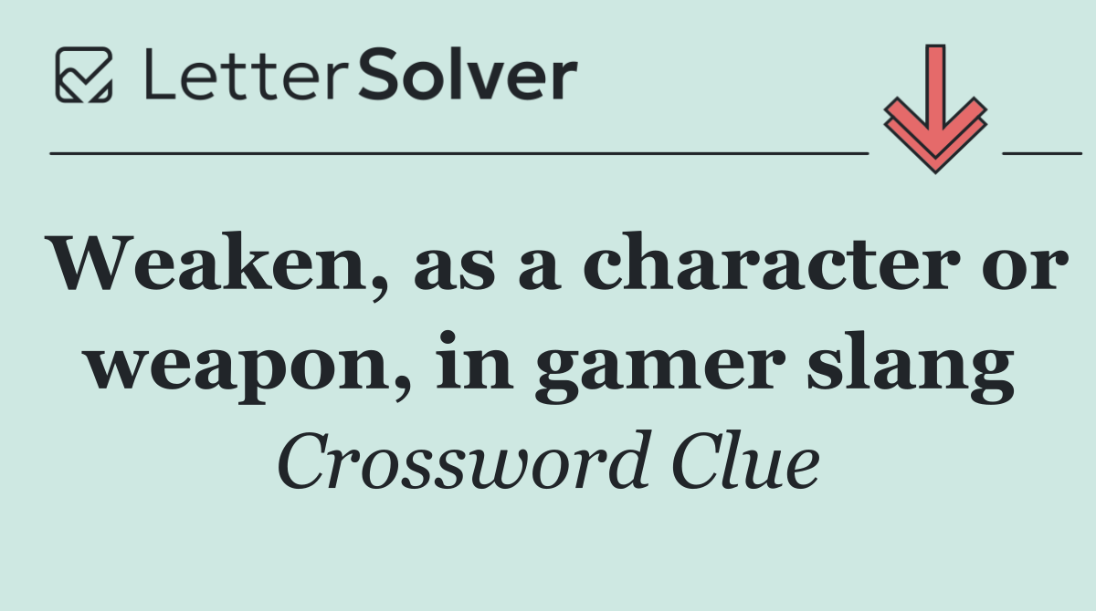 Weaken, as a character or weapon, in gamer slang