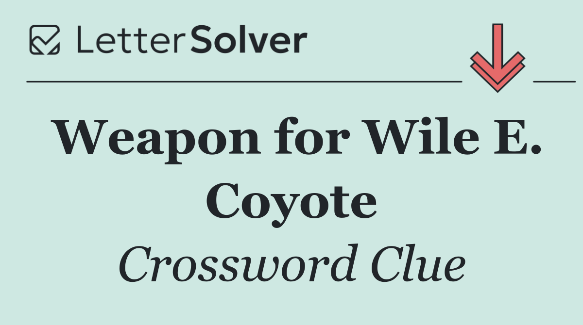 Weapon for Wile E. Coyote
