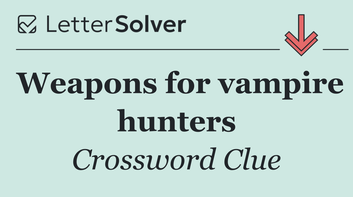 Weapons for vampire hunters