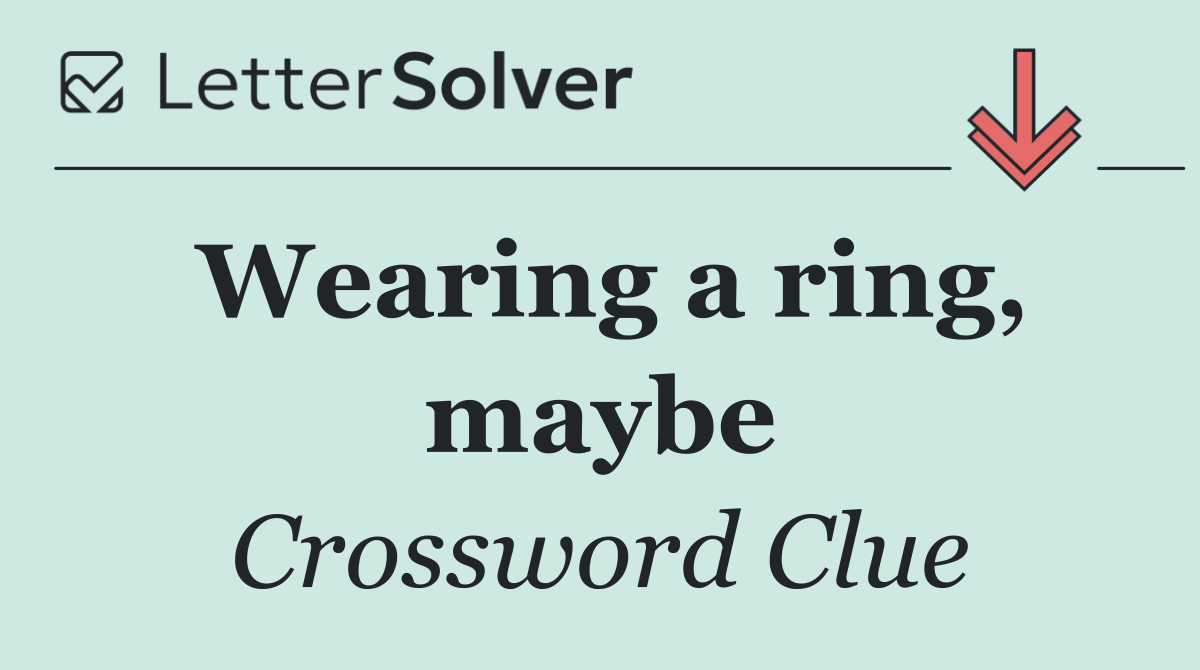 Wearing a ring, maybe