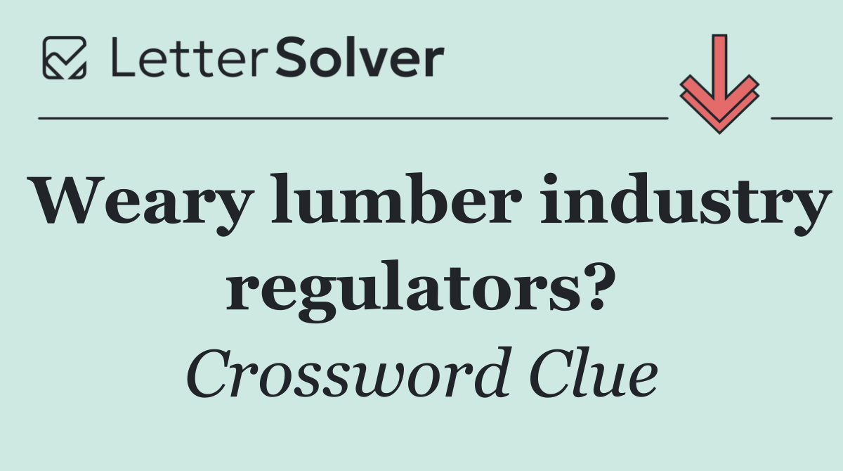 Weary lumber industry regulators?