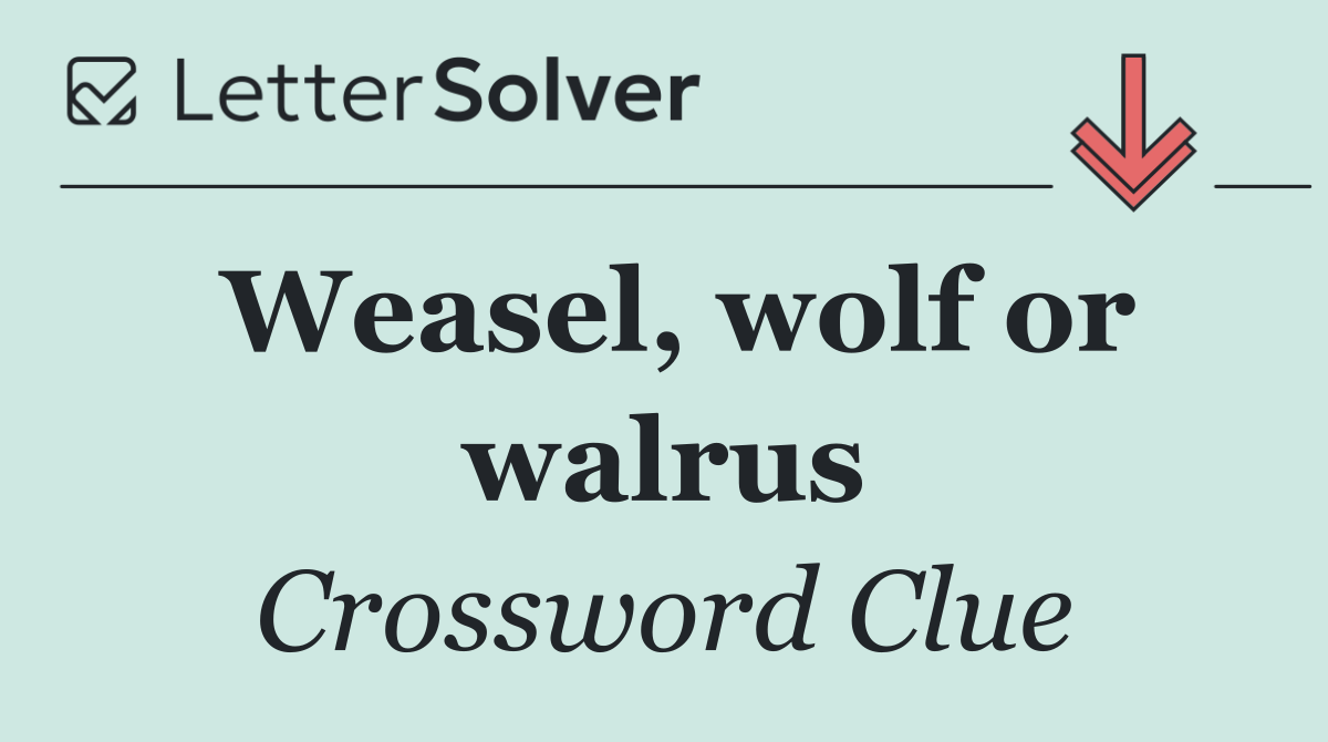 Weasel, wolf or walrus