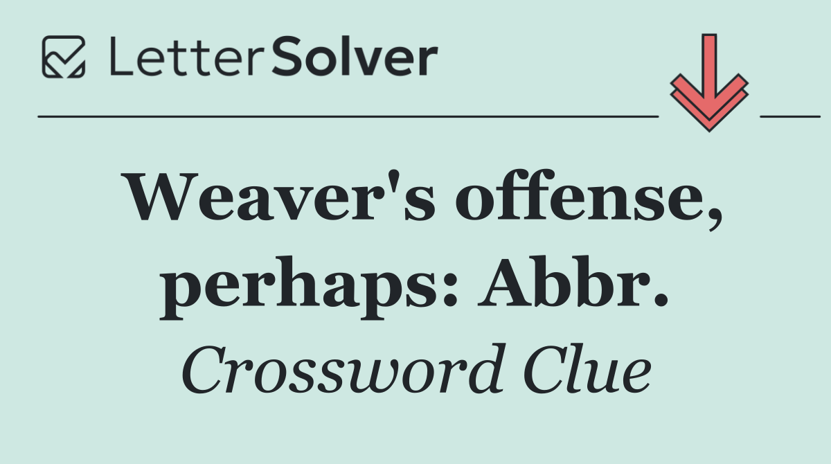 Weaver's offense, perhaps: Abbr.