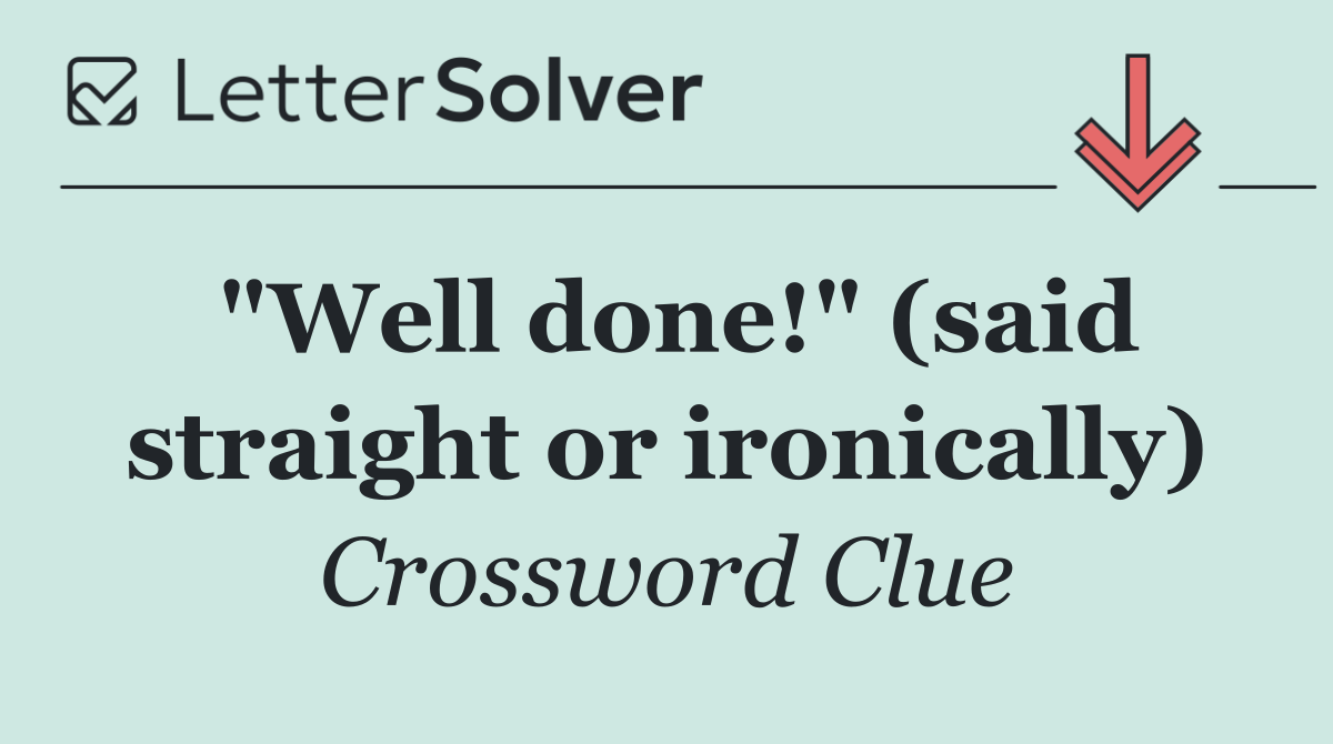 "Well done!" (said straight or ironically)