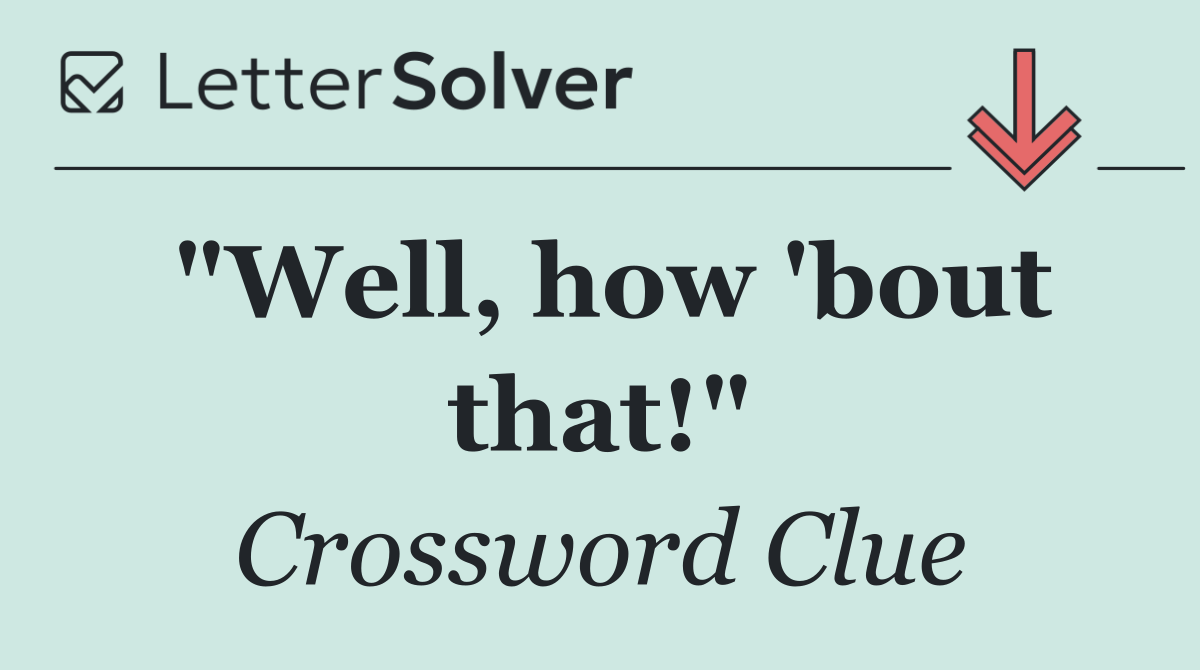 "Well, how 'bout that!"