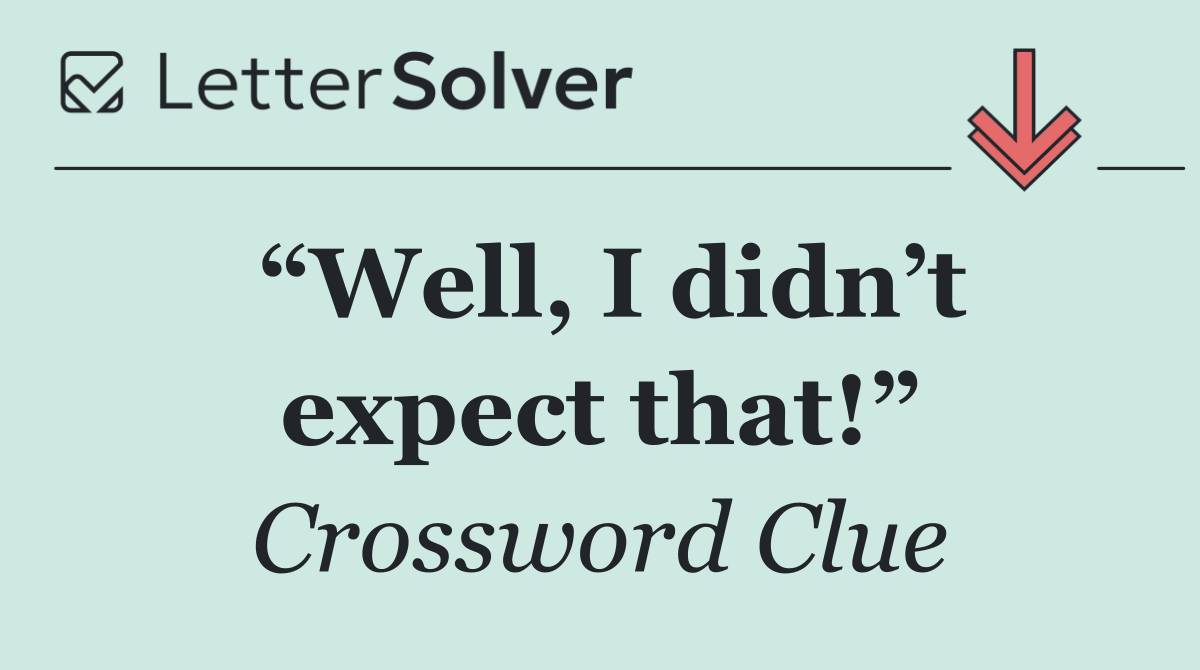 “Well, I didn’t expect that!”