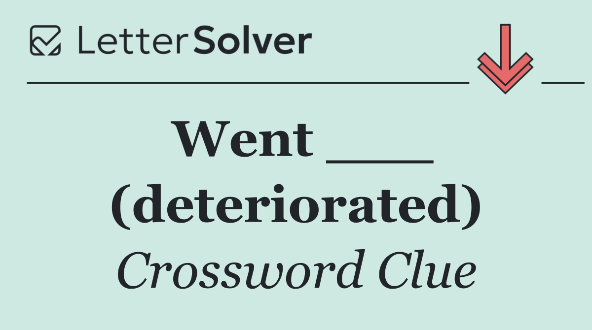 Went ___ (deteriorated)