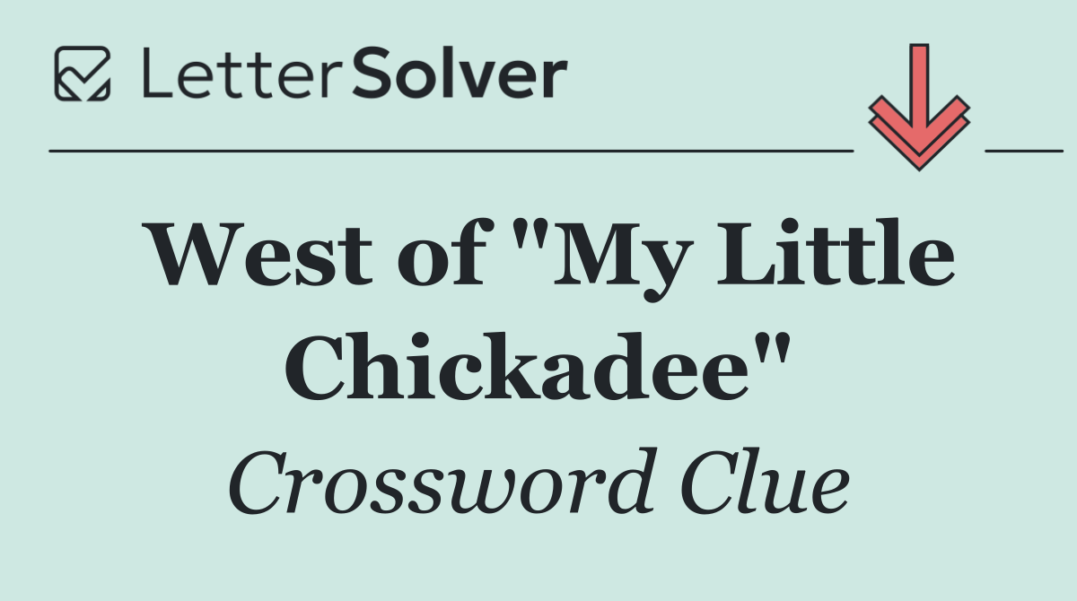 West of "My Little Chickadee"