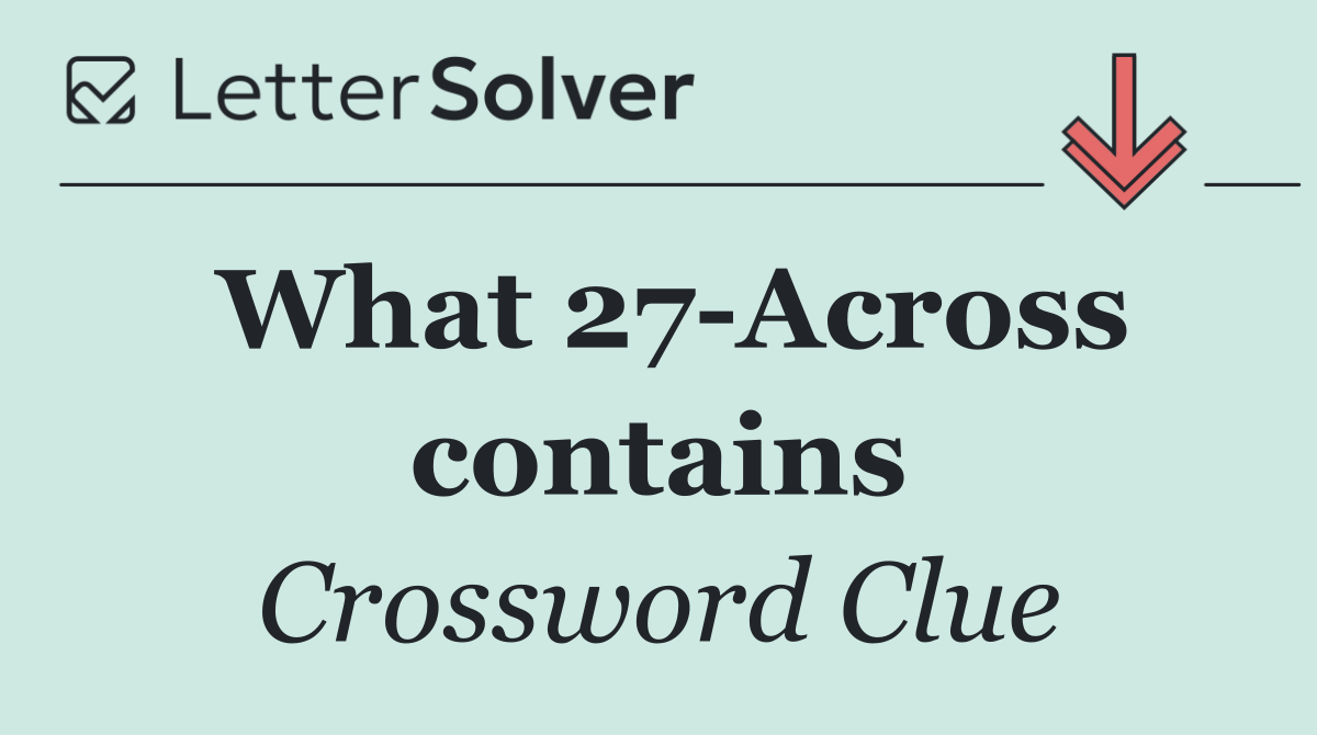 What 27 Across contains