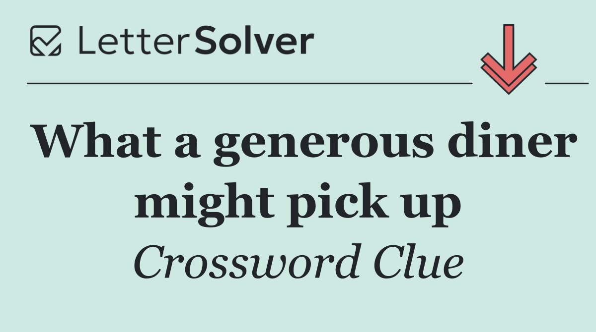What a generous diner might pick up