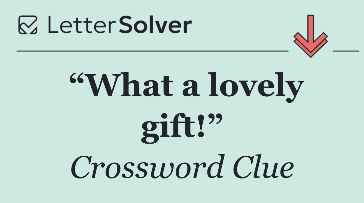“What a lovely gift!”