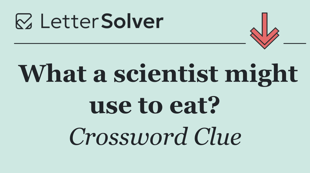 What a scientist might use to eat?