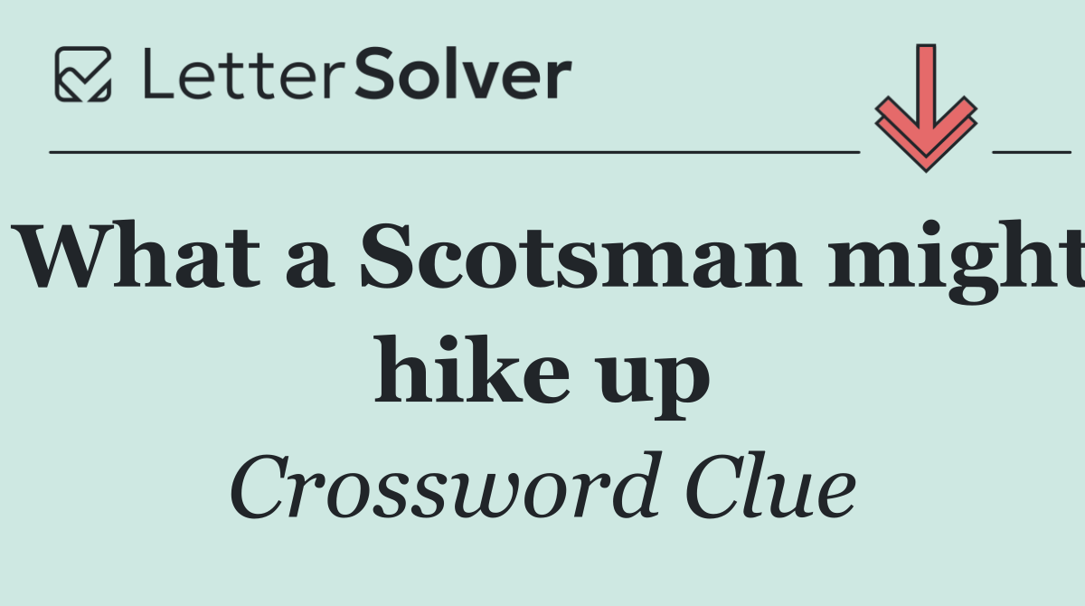 What a Scotsman might hike up