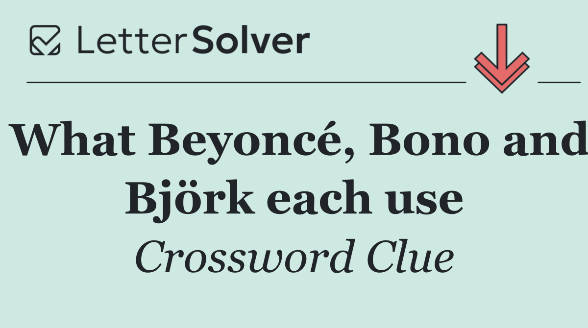 What Beyoncé, Bono and Björk each use