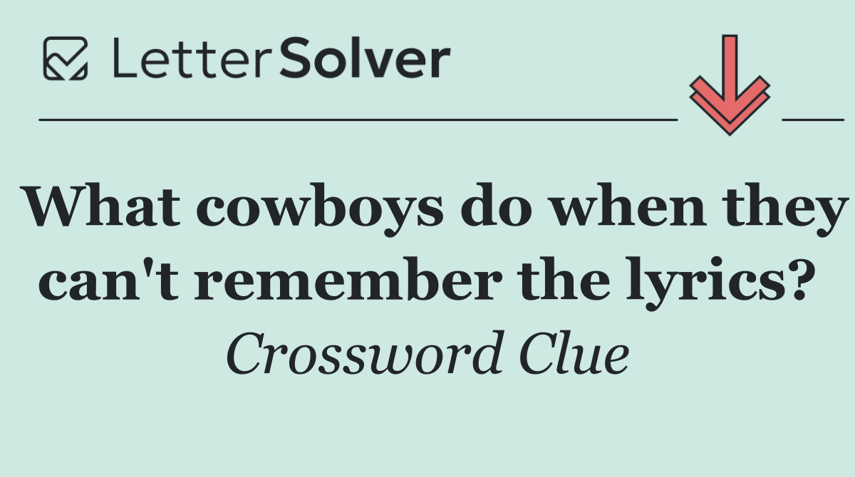 What cowboys do when they can't remember the lyrics?