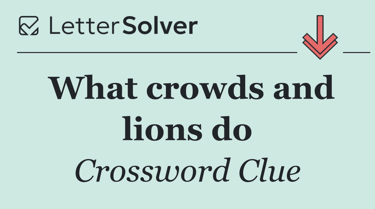 What crowds and lions do