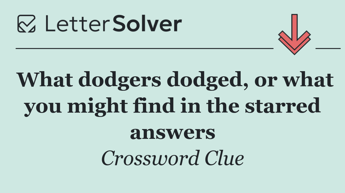 What dodgers dodged, or what you might find in the starred answers