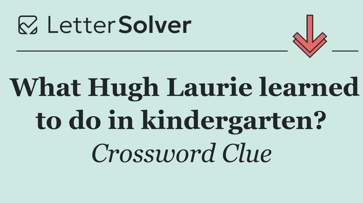 What Hugh Laurie learned to do in kindergarten?