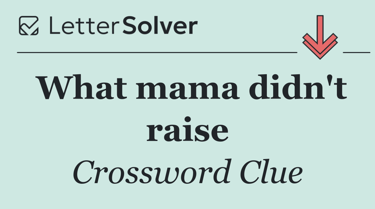 What mama didn't raise