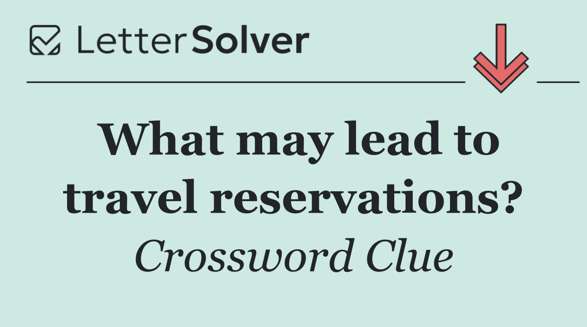 What may lead to travel reservations?