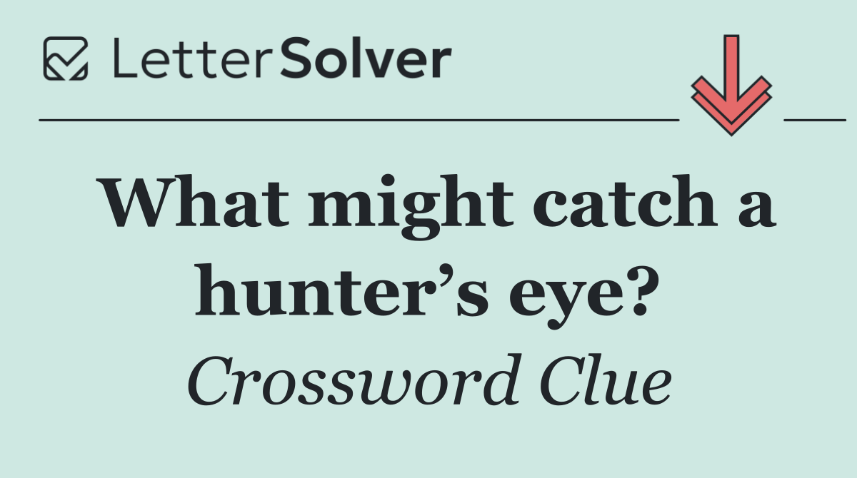 What might catch a hunter’s eye?