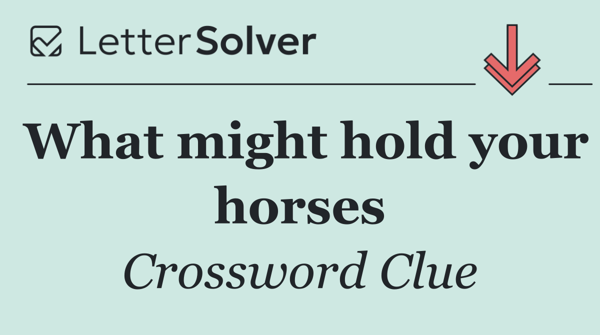 What might hold your horses