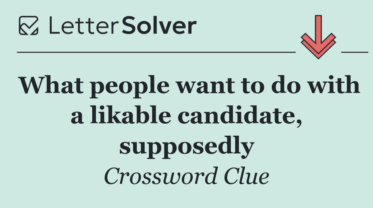 What people want to do with a likable candidate, supposedly