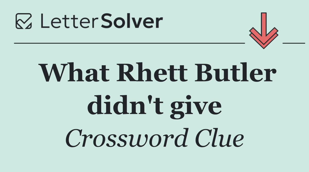 What Rhett Butler didn't give