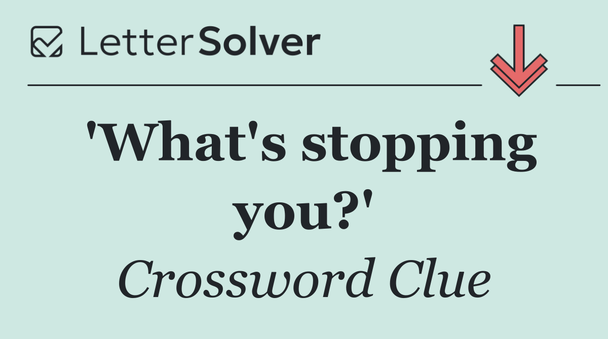 'What's stopping you?'