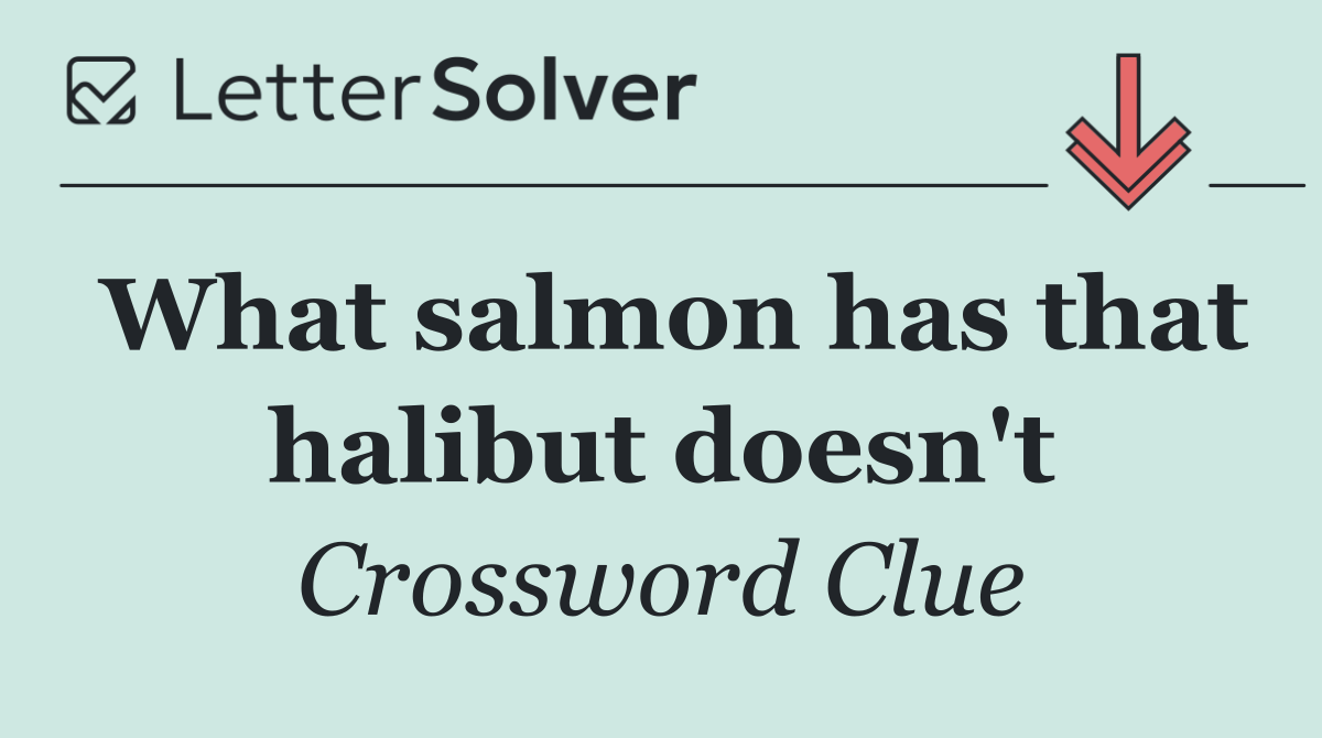 What salmon has that halibut doesn't