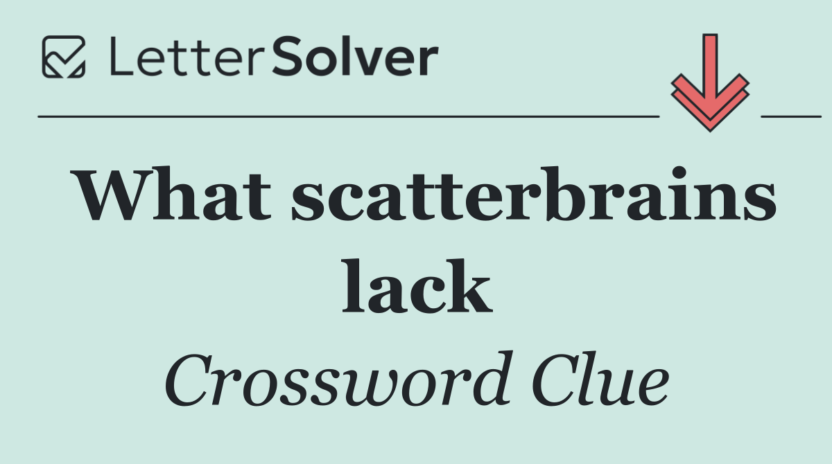 What scatterbrains lack