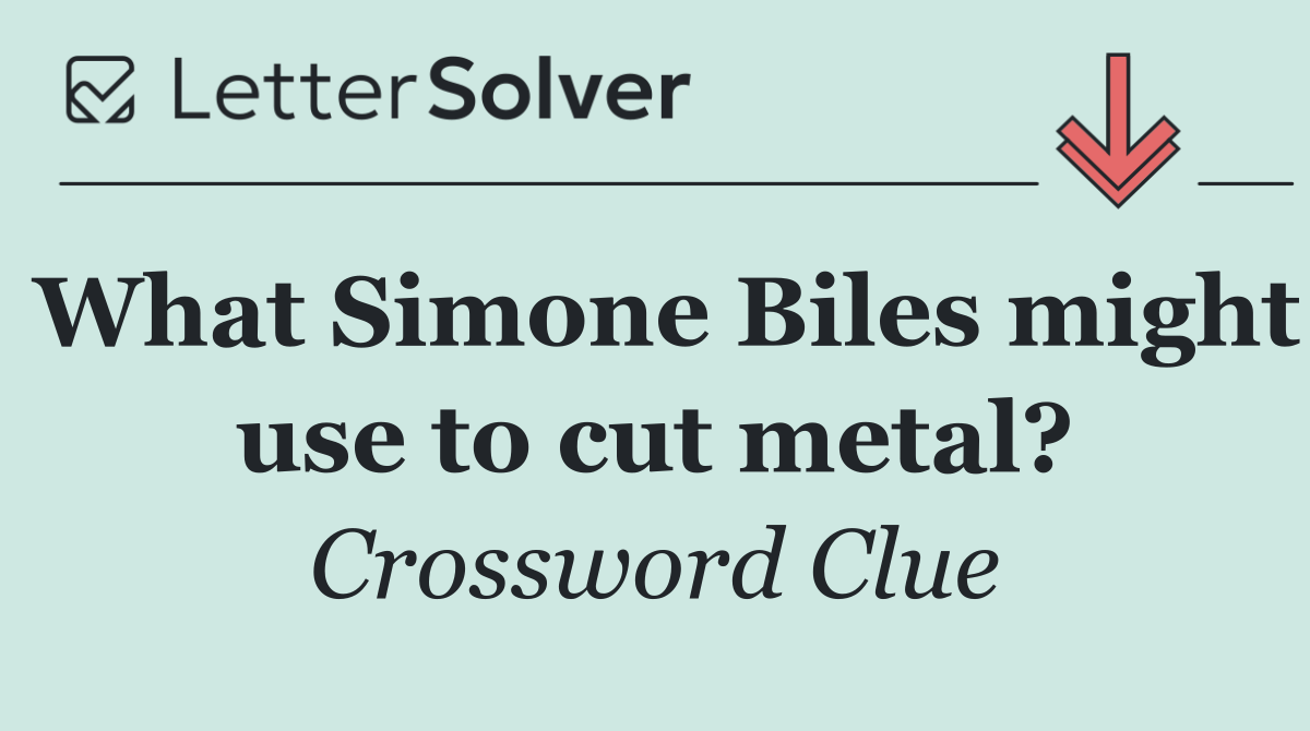 What Simone Biles might use to cut metal?