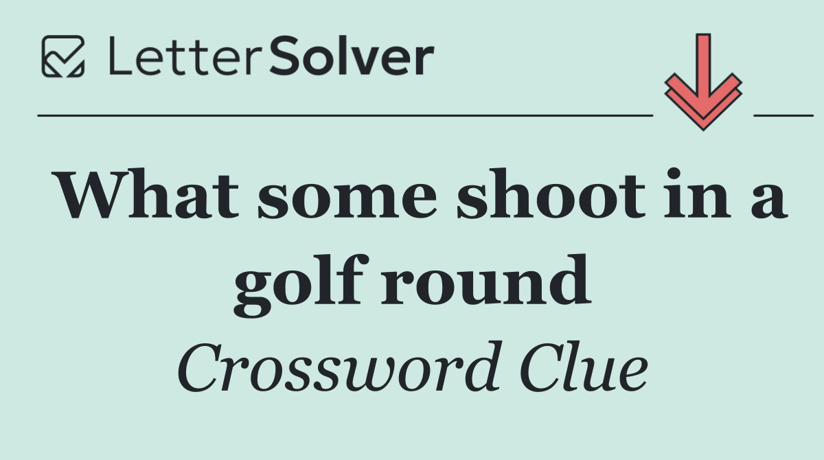 What some shoot in a golf round