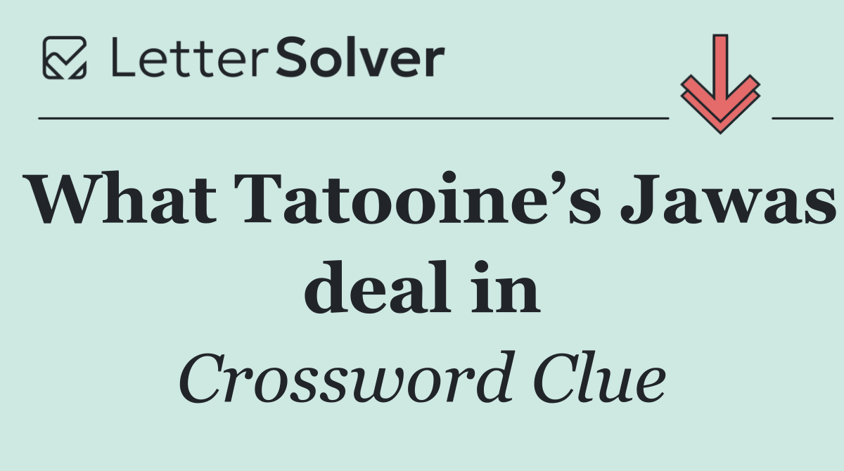 What Tatooine’s Jawas deal in