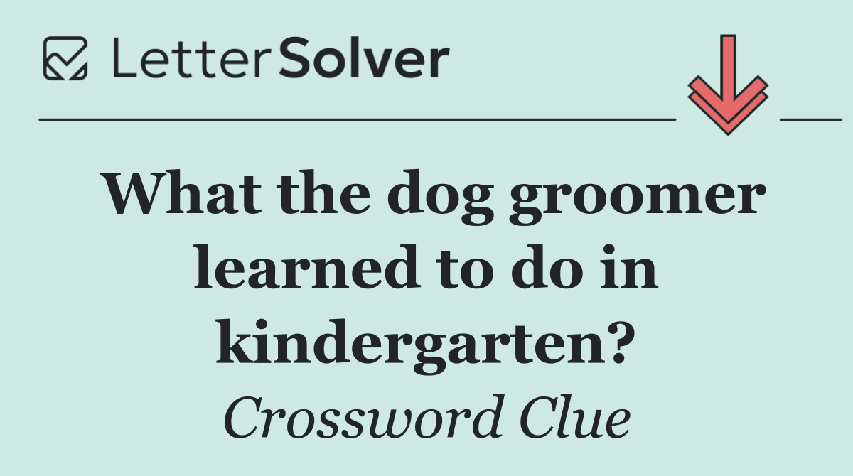 What the dog groomer learned to do in kindergarten?