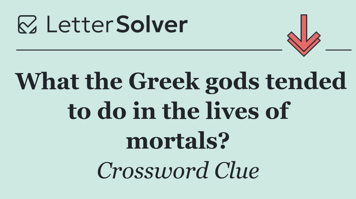 What the Greek gods tended to do in the lives of mortals?