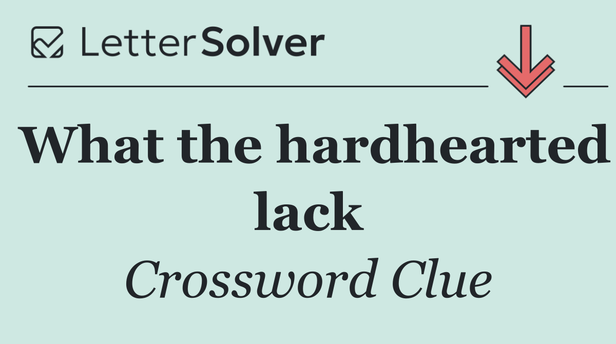 What the hardhearted lack