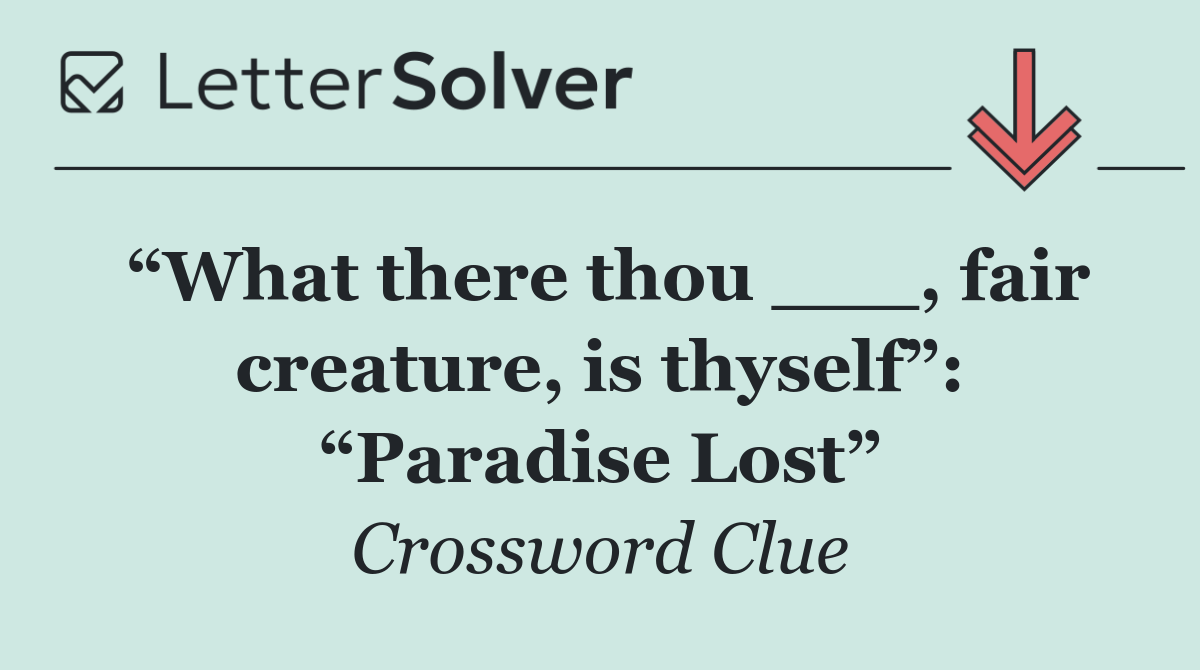 “What there thou ___, fair creature, is thyself”: “Paradise Lost”