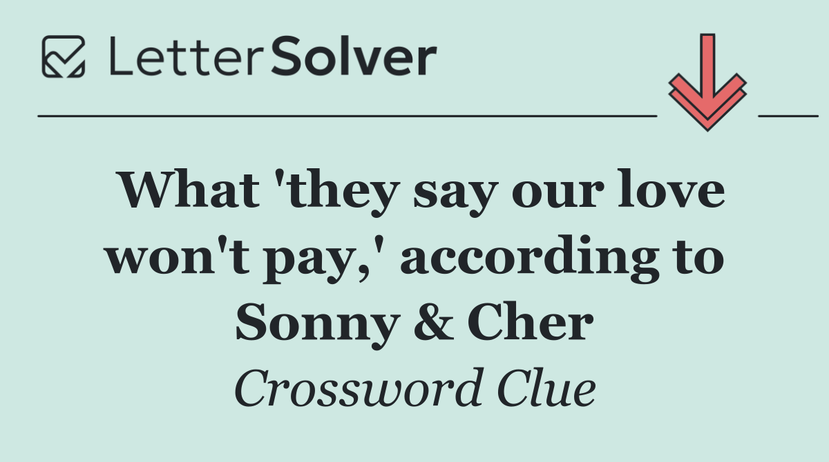 What 'they say our love won't pay,' according to Sonny & Cher