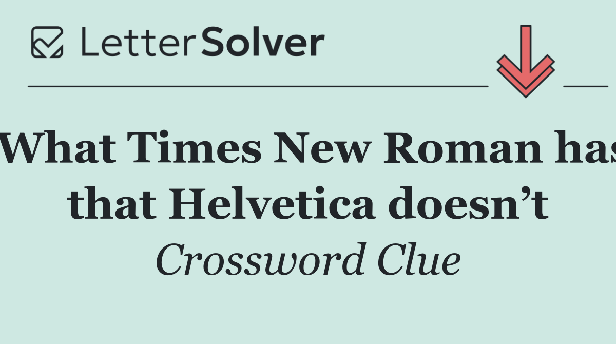 What Times New Roman has that Helvetica doesn’t