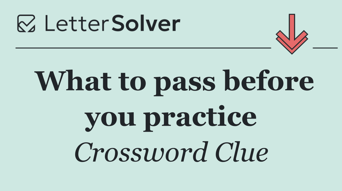 What to pass before you practice