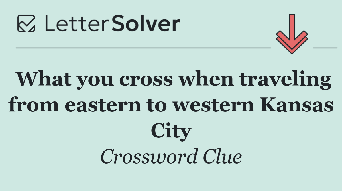 What you cross when traveling from eastern to western Kansas City