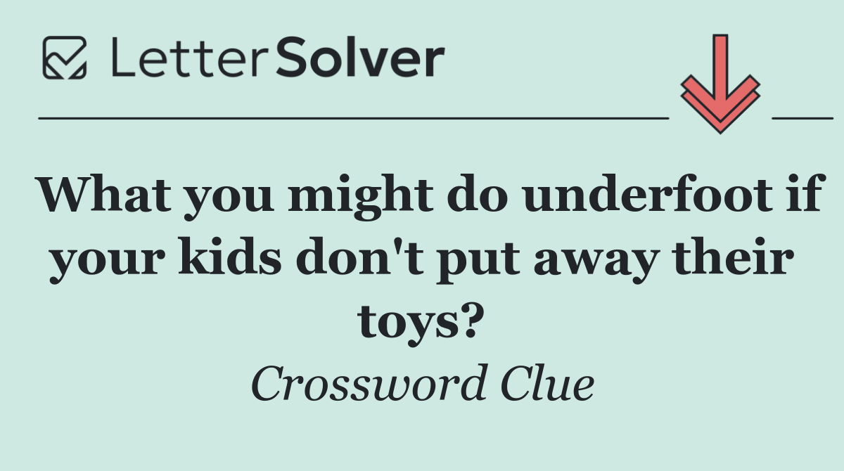 What you might do underfoot if your kids don't put away their toys?