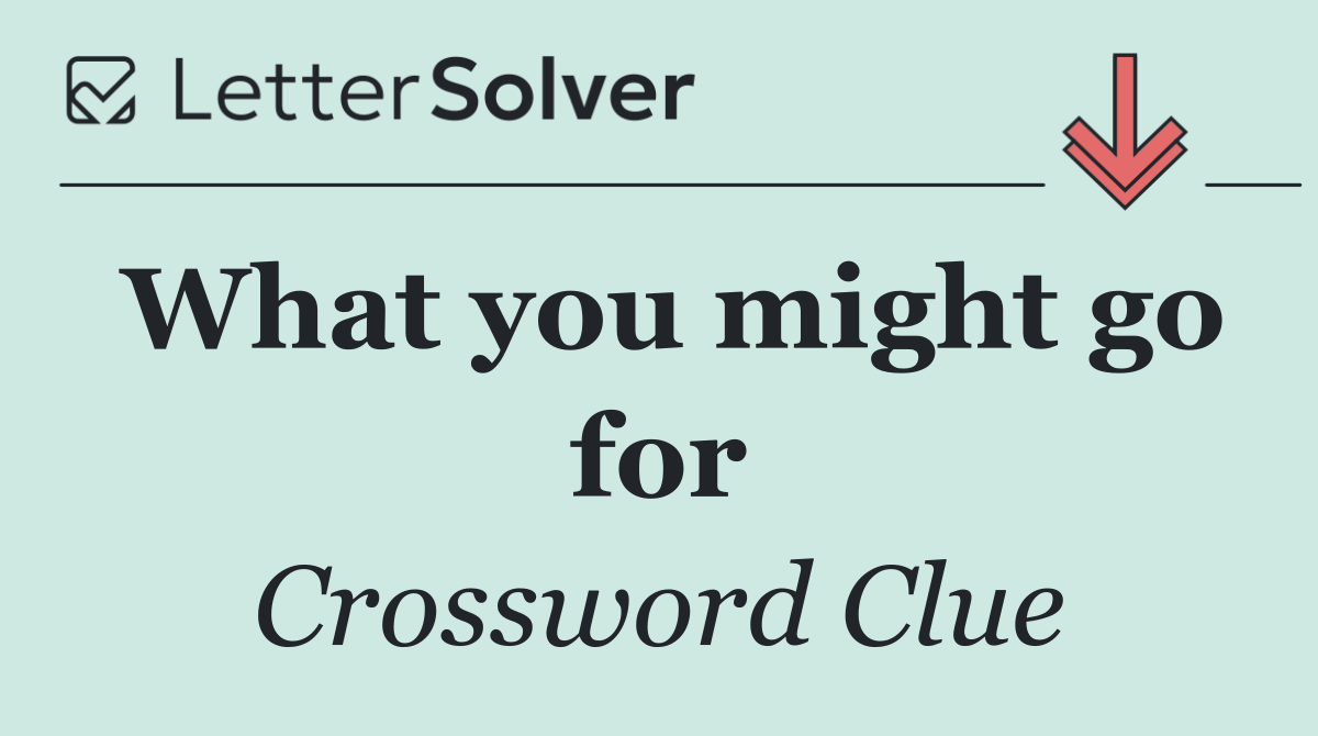 What you might go for