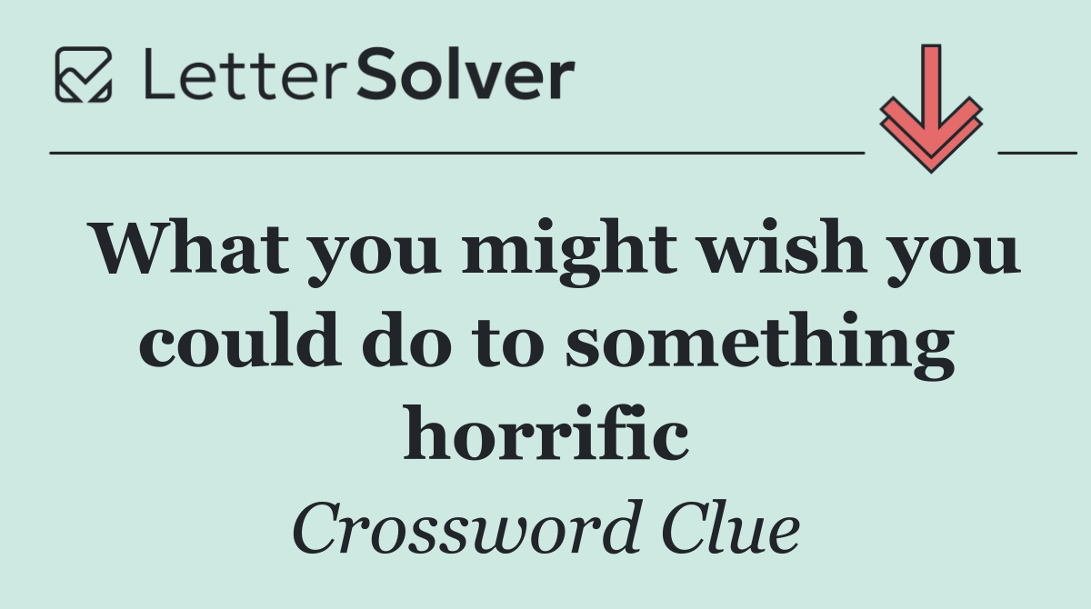 What you might wish you could do to something horrific