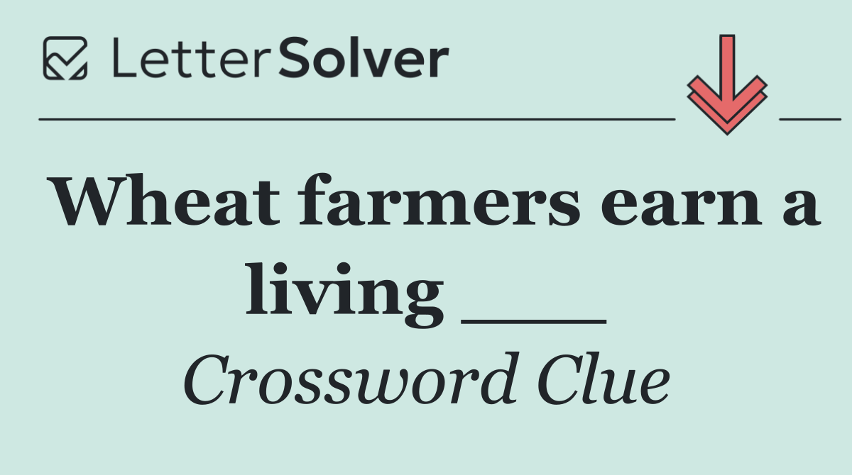 Wheat farmers earn a living ___