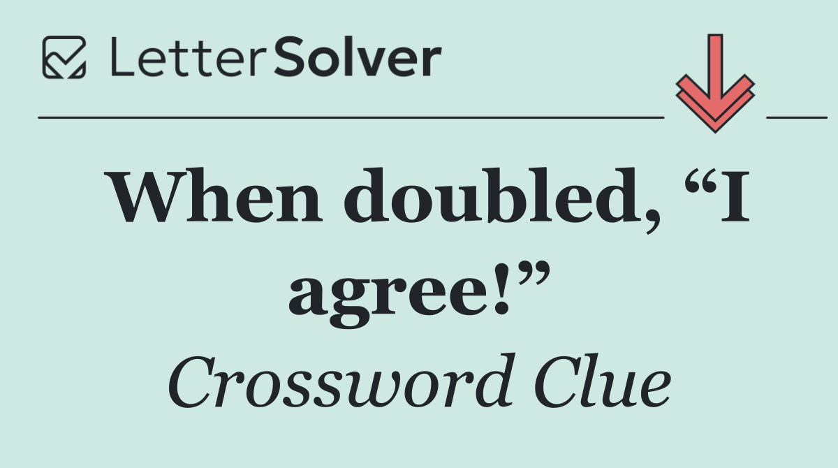 When doubled, “I agree!”